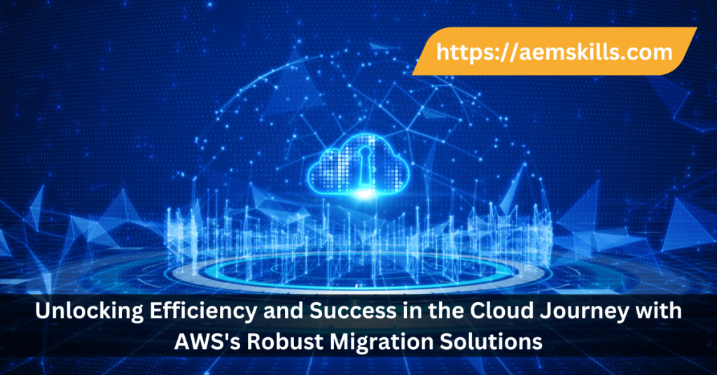 Unlocking Efficiency and Success in the Cloud Journey with AWS's Robust Migration Solutions