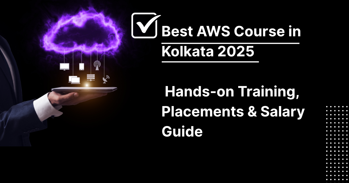 Best AWS Course in Kolkata 2025 | Hands-on Training, Placements & Salary Guide
