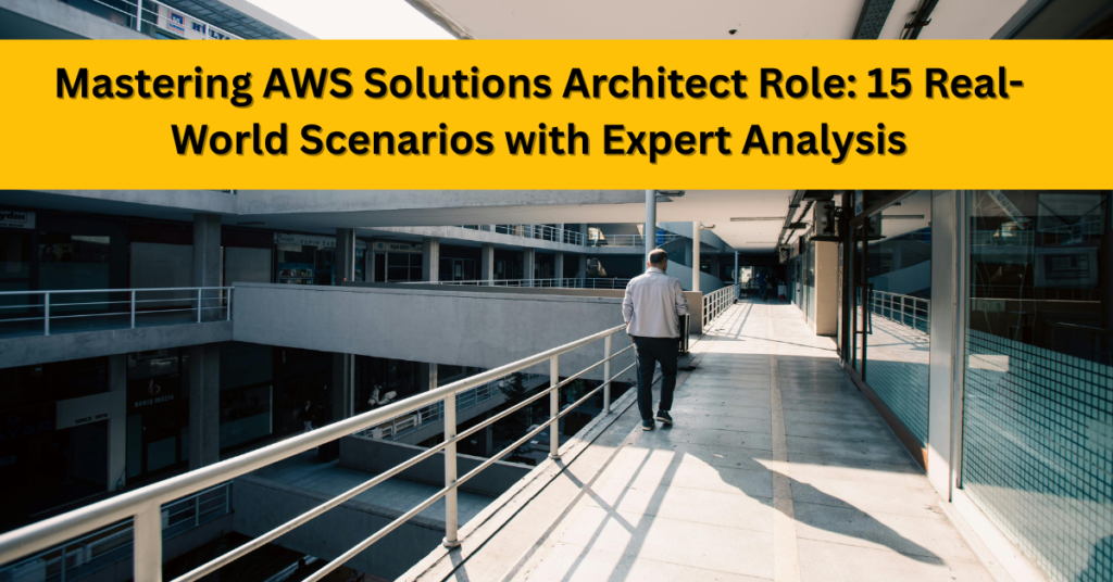 Mastering AWS Solutions Architect Role: 15 Real-World Scenarios with Expert Analysis