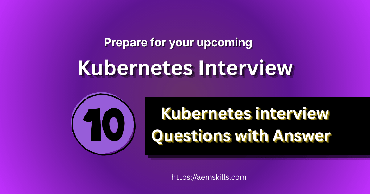 10 Kubernetes interview Questions with Answer for Working Professionals - Updated April 2026